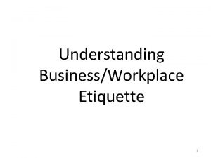 Understanding BusinessWorkplace Etiquette 1 Students will be able