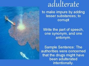 adulterate to make impure by adding lesser substances