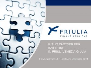 IL TUO PARTNER PER INVESTIRE IN FRIULI VENEZIA