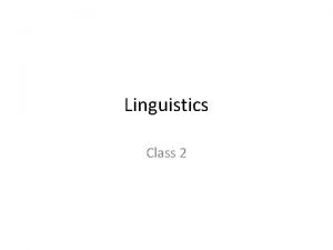 Linguistics Class 2 What is linguistics Linguistics is