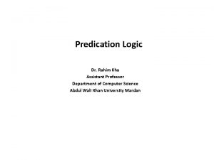 Predication Logic Dr Rahim Kha Assistant Professor Department
