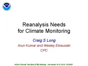 Reanalysis Needs for Climate Monitoring Craig S Long