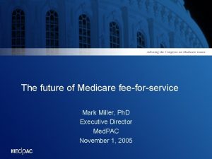 The future of Medicare feeforservice Mark Miller Ph