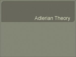 Adlerian Theory Themes Inferiority Motivated to move from