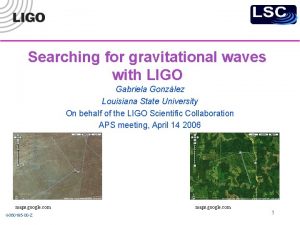 Searching for gravitational waves with LIGO Gabriela Gonzlez