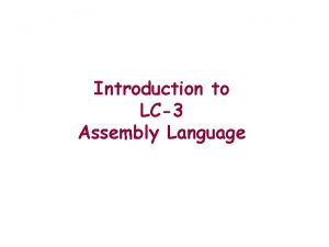 Introduction to LC3 Assembly Language LC3 Assembly Language