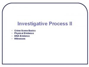 Investigative Process II Crime Scene Basics Physical Evidence