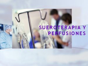 SUEROTERAPIA Y P ERFUS IO N E S