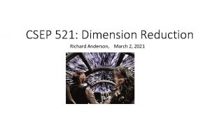 CSEP 521 Dimension Reduction Richard Anderson March 2