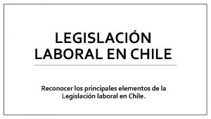 LEGISLACIN LABORAL EN CHILE Reconocer los principales elementos