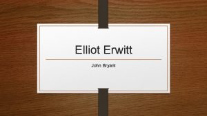 Elliot Erwitt John Bryant Basic Information Elliot Erwitt
