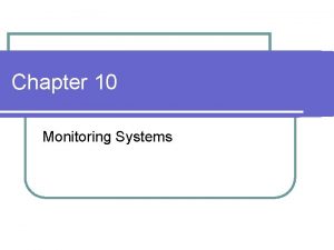 Chapter 10 Monitoring Systems Monitoring Systems l Most