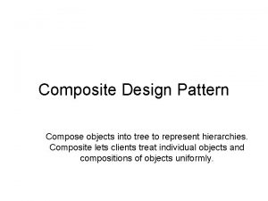 Composite Design Pattern Compose objects into tree to