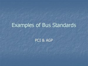 Examples of Bus Standards PCI AGP Overview n