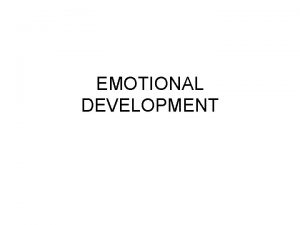 EMOTIONAL DEVELOPMENT EMOTIONAL DEVELOPMENT Considerable evidence seem to