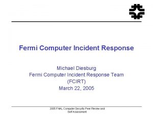 Fermi Computer Incident Response Michael Diesburg Fermi Computer