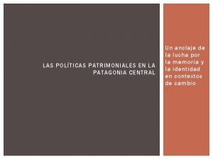 LAS POLTICAS PATRIMONIALES EN LA PATAGONIA CENTRAL Un