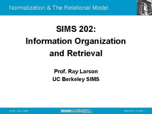 Normalization The Relational Model SIMS 202 Information Organization