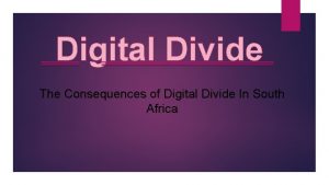 Digital Divide The Consequences of Digital Divide In