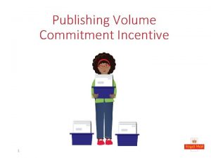 Publishing Volume Commitment Incentive 1 In this presentation