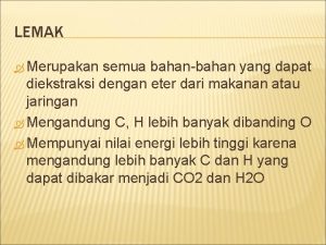 LEMAK Merupakan semua bahanbahan yang dapat diekstraksi dengan