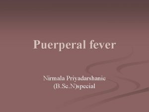 Puerperal fever Nirmala Priyadarshanie B Sc Nspecial Puerperal