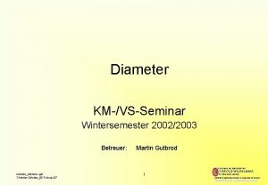 Diameter KMVSSeminar Wintersemester 20022003 Betreuer Martin Gutbrod TECHNISCHE