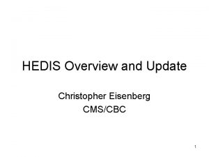 HEDIS Overview and Update Christopher Eisenberg CMSCBC 1