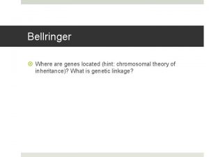 Bellringer Where are genes located hint chromosomal theory