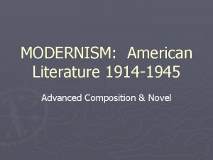 MODERNISM American Literature 1914 1945 Advanced Composition Novel