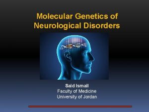 Molecular Genetics of Neurological Disorders Said Ismail Faculty