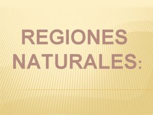 REGIONES NATURALES Se designa Regin natural a cada