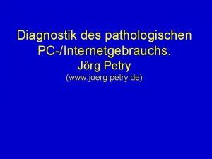 Diagnostik des pathologischen PCInternetgebrauchs Jrg Petry www joergpetry