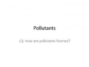 Pollutants LQ How are pollutants formed Learning outcomes