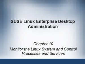 SUSE Linux Enterprise Desktop Administration Chapter 10 Monitor SUSE Linux Enterprise Desktop Administration Chapter 10 Monitor