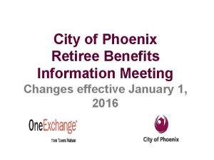 City of Phoenix Retiree Benefits Information Meeting Changes