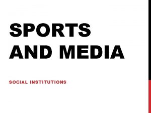 SPORTS AND MEDIA SOCIAL INSTITUTIONS SPORTS Sport competitive