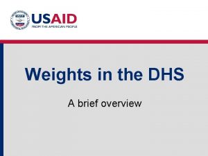 Weights in the DHS A brief overview Overview
