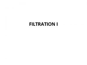 FILTRATION I FILTRATION Settled water has a turbidity