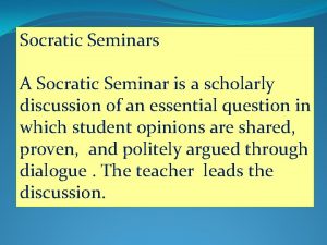 Socratic Seminars A Socratic Seminar is a scholarly