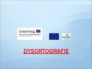 DYSORTOGRAFIE DYSORTOGRAFIE Specifick porucha pravopisu zpsoben nedostatky ve