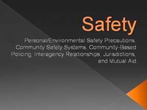 Safety PersonalEnvironmental Safety Precautions Community Safety Systems CommunityBased