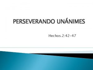 PERSEVERANDO UNNIMES Hechos 2 42 47 Hechos 2