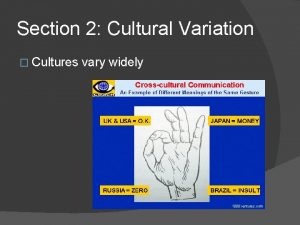 Section 2 Cultural Variation Cultures vary widely Commonalities