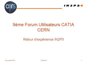 9me Forum Utilisateurs CATIA CERN Retour dexprience IN