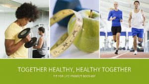 TOGETHER HEALTHY HEALTHY TOGETHER FIT FOR LIFE PROJECT