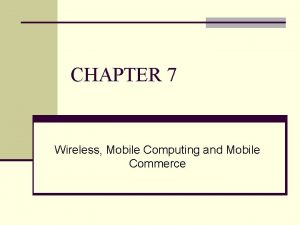 CHAPTER 7 Wireless Mobile Computing and Mobile Commerce