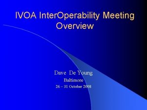 IVOA Inter Operability Meeting Overview Dave De Young