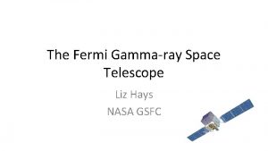 The Fermi Gammaray Space Telescope Liz Hays NASA