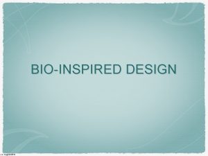 BIOINSPIRED DESIGN J K Nagel 2013 Design by